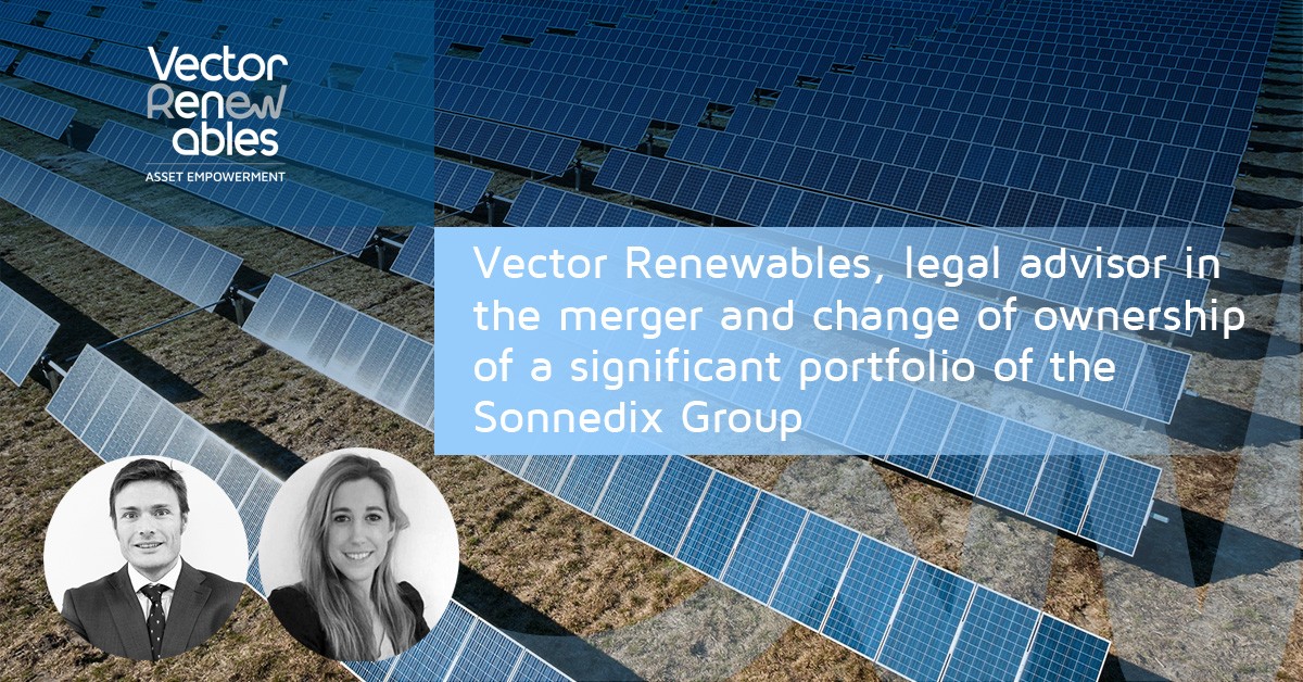 Vector Renewables, legal advisor in the merger and corresponding change of ownership of a significant portfolio of the Sonnedix Group.