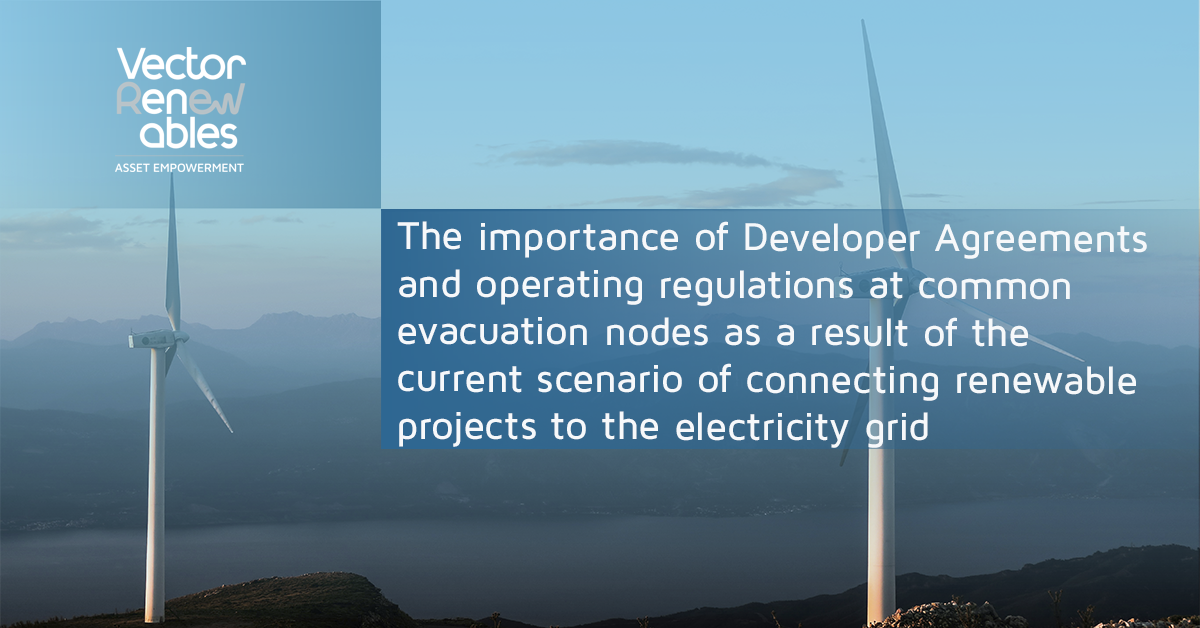 The importance of Developer Agreements and operating regulations at common evacuation nodes as a result of the current scenario of connecting renewable projects to the electricity grid