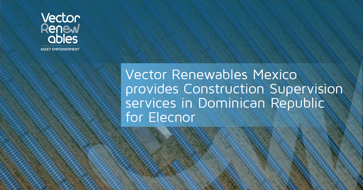 Vector Renewables Mexico provides Construction Supervision services in Dominican Republic for Elecnor