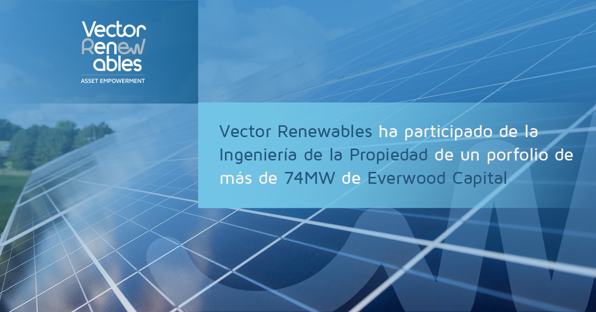 Vector Renewables ha participado en la Ingeniería de la Propiedad de Everwood Capital en un porfolio de más de 74 MW